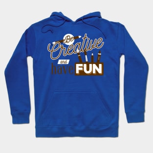 Be Creative and have fun Hoodie